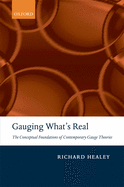 Gauging What's Real: The Conceptual Foundations of Contemporary Gauge Theories