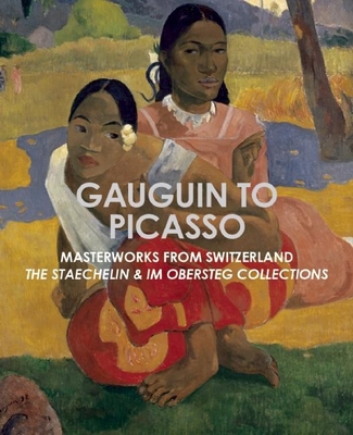 Gauguin to Picasso: Masterworks from Switzerland - Kosinski, Dorothy M.