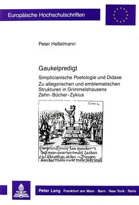 Gaukelpredigt: Simplicianische Poetologie Und Didaxe- Zu Allegorischen Und Emblematischen Strukturen in Grimmelshausens Zehn-Buecher-Zyklus - He?elmann, Peter