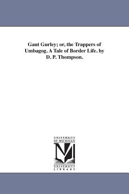 Gaut Gurley; or, the Trappers of Umbagog. A Tale of Border Life. by D. P. Thompson. - Thompson, Daniel P (Daniel Pierce)
