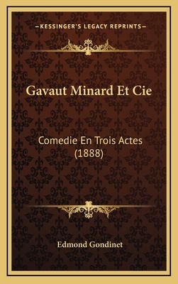 Gavaut Minard Et Cie: Comedie En Trois Actes (1888) - Gondinet, Edmond