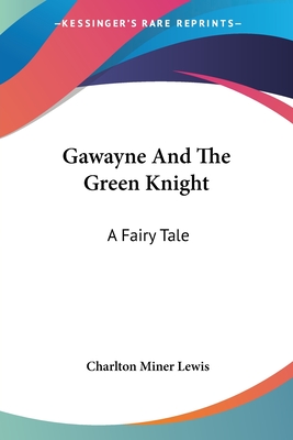Gawayne And The Green Knight: A Fairy Tale - Lewis, Charlton Miner