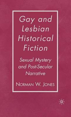 Gay and Lesbian Historical Fiction: Sexual Mystery and Post-Secular Narrative - Jones, N