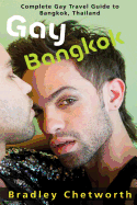 Gay Bangkok: Complete Gay Travel Guide to Bangkok, Thailand