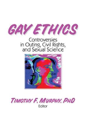 Gay Ethics: Controversies in Outing, Civil Rights, and Sexual Science - Murphy, Timothy F