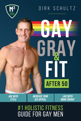 Gay, Gray, & Fit after 50: Holistic Fitness Guide for Gay Men. - Strauss, David Lloyd (Editor), and Schultz, Dirk