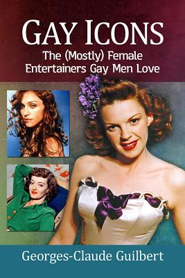 Gay Icons: The (Mostly) Female Entertainers Gay Men Love - Guilbert, Georges-Claude