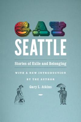 Gay Seattle: Stories of Exile and Belonging - Atkins, Gary L