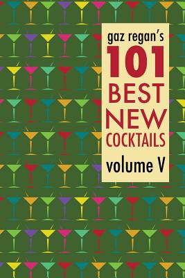 gaz regan's 101 Best New Cocktails - Regan, Gary