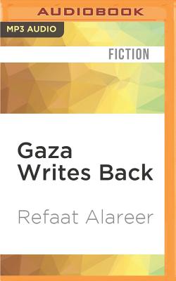 Gaza Writes Back: Short Stories from Young Writers in Gaza, Palestine - Alareer, Refaat, and Issaq, Lameece (Read by), and Gamal, Amin El (Read by)