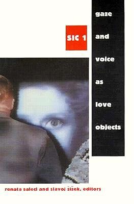 Gaze and Voice as Love Objects: Sic 1 - Salecl, Renata (Editor), and Zizek, Slavoj (Editor)