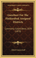 Gazetteer for the Haidarabad Assigned Districts: Commonly Called Berar, 1870 (1870)