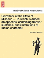 Gazetteer of the State of Missouri ... to Which Is Added an Appendix Containing Frontier Sketches, and Illustrations of Indian Character.