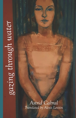 Gazing Through Water: Rasos d'gua - Levitin, Alexis (Translated by), and Miskowiec, Jay (Editor), and Cabral, Astrid