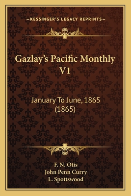 Gazlay's Pacific Monthly V1: January To June, 1865 (1865) - Otis, F N, and Curry, John Penn, and Spottswood, L