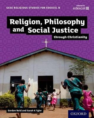 GCSE Religious Studies for Edexcel B: Religion, Philosophy and Social Justice through Christianity - Reid, Gordon, and Tyler, Sarah