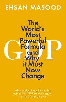 GDP: The World's Most Powerful Formula and Why it Must Now Change - Masood, Ehsan