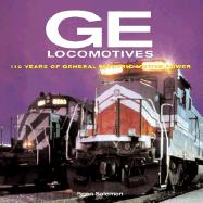 GE Locomotives: 110 Years of General Electric Motive Power - Solomon, Brian