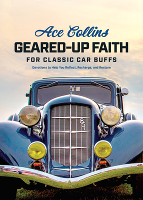 Geared-Up Faith for Classic Car Buffs: Devotions to Help You Reflect, Recharge, and Restore - Collins, Ace
