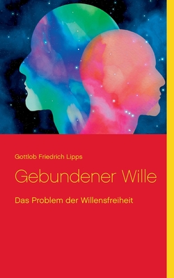 Gebundener Wille: Das Problem der Willensfreiheit - Sedlacek, Klaus-Dieter (Editor), and Lipps, Gottlob Friedrich