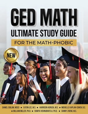 GED Math Ultimate Study Guide for the Math-Phobic - Eiblum, Daniel (Editor), and Zheng, Danny, and Miller, William