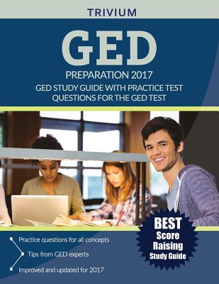 GED Preparation 2017: GED Study Guide with Practice Test Questions for the GED Test - Ged Exam Prep Team, and Trivium Test Prep