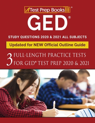 GED Study Questions 2020 & 2021 All Subjects: Three Full-Length Practice Tests for GED Test Prep 2020 & 2021 [Updated for NEW Official Outline Guide] - Test Prep Books