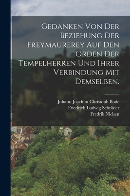 Gedanken von der Beziehung der Freymaurerey auf den Orden der Tempelherren und ihrer Verbindung mit demselben. - Schrder, Friedrich Ludwig, and Johann Joachim Christoph Bode (Creator), and Nielsen, Fredrik