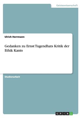Gedanken Zu Ernst Tugendhats Kritik Der Ethik Kants - Herrmann, Ulrich