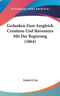 Gedanken Zum Ausgleich Croatiens Und Slavoniens Mit Der Regierung (1864)