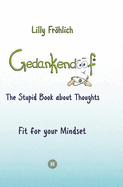 Gedankendoof - The Stupid Book about Thoughts - The power of thoughts: How to break negative patterns of thinking and feeling, build your self-esteem and create a happy life: Fit for your Mindset - Change limiting beliefs, delete negative anchors, find...