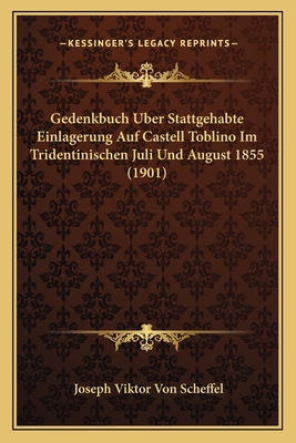 Gedenkbuch Uber Stattgehabte Einlagerung Auf Castell Toblino Im Tridentinischen Juli Und August 1855 (1901) - Scheffel, Joseph Viktor Von