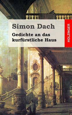 Gedichte an Das Kurfurstliche Haus - Dach, Simon