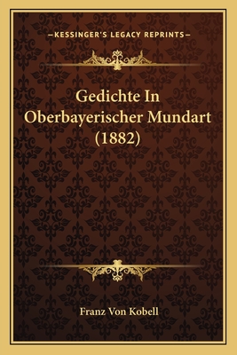 Gedichte In Oberbayerischer Mundart (1882) - Kobell, Franz Von