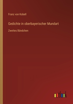 Gedichte in oberbayerischer Mundart: Zweites B?ndchen - Kobell, Franz Von