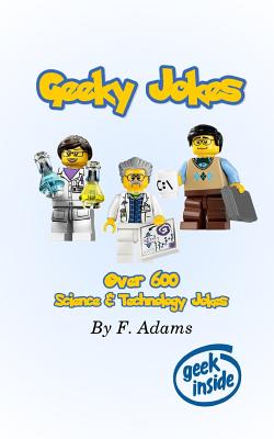 Geeky Jokes: Over 600 Science & Technology Themed Jokes - Adams, F