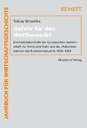 Gefahr Fr Den Wettbewerb?: Die Fusionskontrolle Der Europischen Gemeinschaft Fr Kohle Und Stahl Und Die Rekonzentration Der Ruhrstahlindustrie 1950-1963