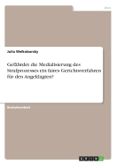 Gefahrdet die Medialisierung des Strafprozesses ein faires Gerichtsverfahren fur den Angeklagten?