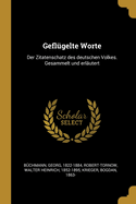 Geflgelte Worte: Der Zitatenschatz des deutschen Volkes. Gesammelt und erlutert