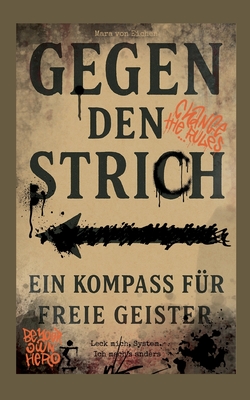 Gegen den Strich - ein Kompass f?r freie Geister: Leck mich-System Ich mach`s anders - Von Eichen, Mara