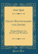 Gegen Rennenkampf Und Joffre: Kriegserlebnisse Von Der Ost-Und Westfront (Classic Reprint)