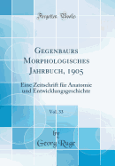 Gegenbaurs Morphologisches Jahrbuch, 1905, Vol. 33: Eine Zeitschrift Fr Anatomie Und Entwicklungsgeschichte (Classic Reprint)