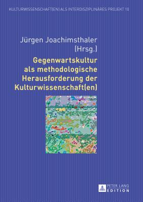 Gegenwartskultur ALS Methodologische Herausforderung Der Kulturwissenschaft(en) - Joachimsthaler, J?rgen (Editor), and Thinnes, Verena