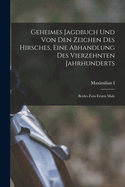 Geheimes Jagdbuch Und Von Den Zeichen Des Hirsches, Eine Abhandlung Des Vierzehnten Jahrhunderts: Beides Zum Ersten Male