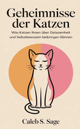 Geheimnisse der Katzen: Was Katzen Ihnen ?ber Gelassenheit und Selbstbewusstsein beibringen knnen