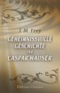 Geheimnissvolle Geschichte Der Caspar Hauser. Seine Erziehung, Verfolgung Und Ermordung