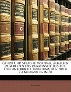 Gehor Und Sprache: Vortrag, Gehalten Zum Besten Des Privatinstitutes Fur Den Unterricht Taubstummer Kinder Zu Konigsberg in PR (Classic Reprint)