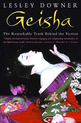 Geisha: The Remarkable Truth Behind the Fiction - Downer, Lesley