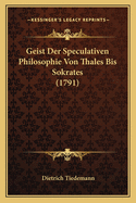 Geist Der Speculativen Philosophie Von Thales Bis Sokrates (1791)