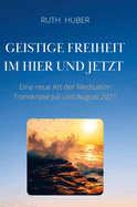 Geistige Freiheit im Hier und Jetzt: Eine neue Art der Meditation, Transkripte Juli und August 2021